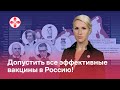 Допустить все эффективные вакцины в Россию!