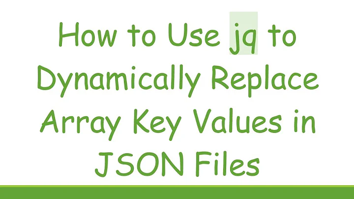 How to Use jq to Dynamically Replace Array Key Values in JSON Files