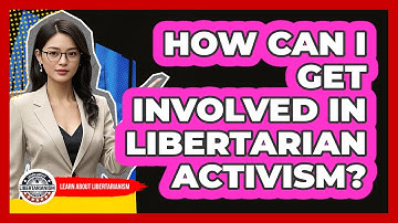 How Can I Get Involved In Libertarian Activism? - Learn About Libertarianism
