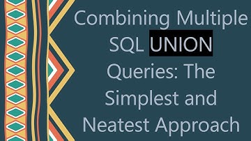 Combining Multiple SQL UNION Queries: The Simplest and Neatest Approach