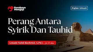 Perang Antara Syirik Dan Tauhid - Ustadz Nabil Bachmid, S.Pd.I.