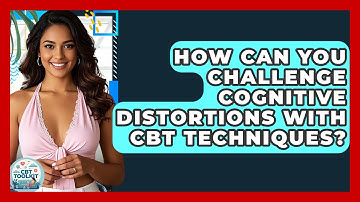 How Can You Challenge Cognitive Distortions With CBT Techniques? - CBT Toolkit