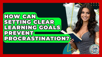 How Can Setting Clear Learning Goals Prevent Procrastination? - Learn As An Adult