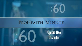 ProHealth Minute: Opioid Use Disorder