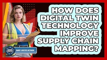 How Does Digital Twin Technology Improve Supply Chain Mapping? - Smart Logistics Network