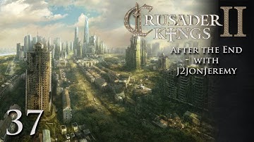 Crusader Kings 2: After The End w/J2JonJeremy - Part 37
