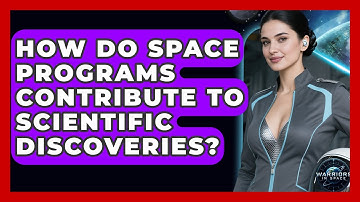 How Do Space Programs Contribute to Scientific Discoveries? - Warriors In Space