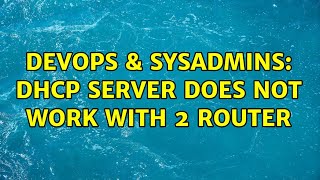 DevOps & SysAdmins: DHCP server does not work with 2 router (2 Solutions!!) Net Worth