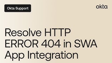 Resolve HTTP ERROR 404 in SWA App Integration | Okta Support