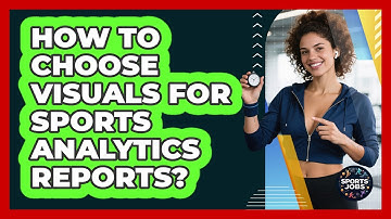 How To Choose Visuals For Sports Analytics Reports?