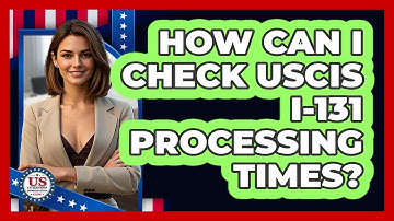 How Can I Check USCIS I-131 Processing Times? - US Citizenship Immigration Guide