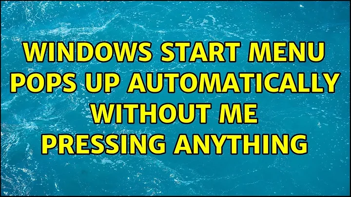Windows start menu pops up automatically without me pressing anything (5 Solutions!!)