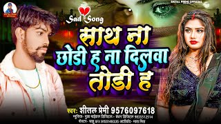 साथ ना छोड़ी ह दिल ना छोड़ी ह ।। #Shital Premi Sath Na Chhodi Ha Na Dil Todi Ha Bewafai Song 2024