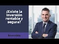 ¿Existe la inversión rentable y segura?