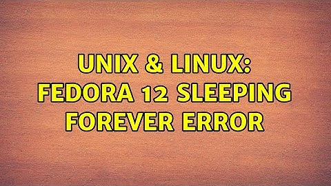 Unix & Linux: fedora 12 sleeping forever error