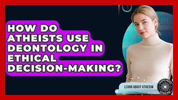 How Do Atheists Use Deontology In Ethical Decision-making? - Learn About Atheism