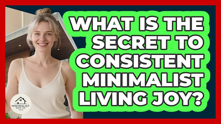 What Is The Secret To Consistent Minimalist Living Joy? - Minimalist Home Life