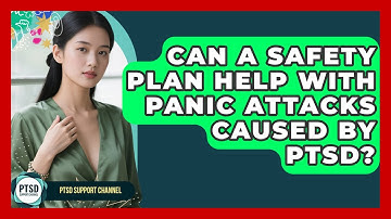 Can A Safety Plan Help With Panic Attacks Caused By PTSD? - PTSD Support Channel