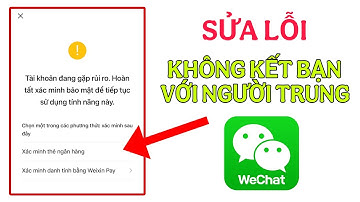 Xác Minh Rủi Ro WeChat Khi Kết Bạn Với Người Trung !