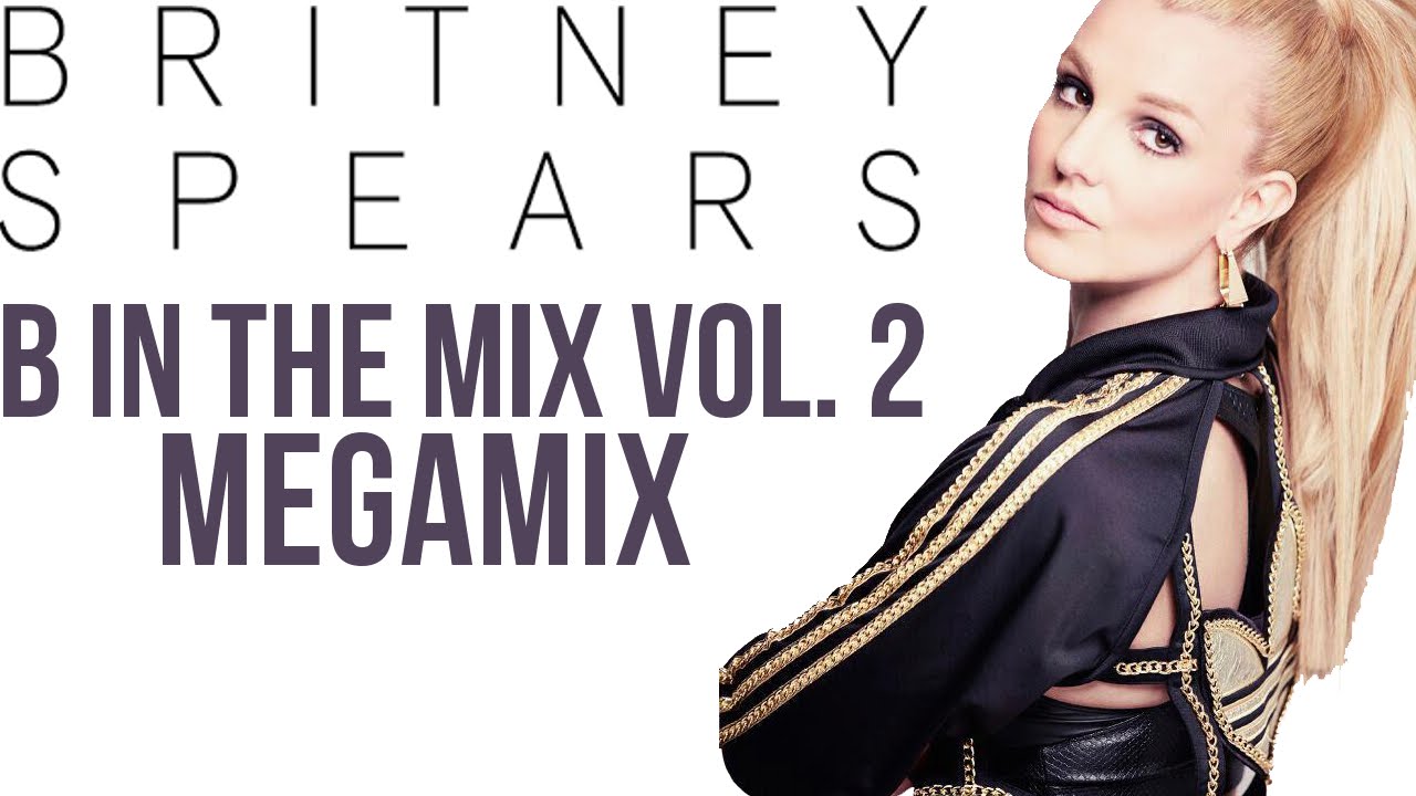 Britney Spears: B In the Mix Vol 2 Megamix - YouTube