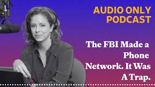 The FBI Made a Phone Network. It Was A Trap. | What Next: TBD | Tech, power, and the future