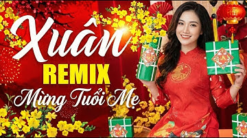 Mừng Tuổi Mẹ Remix - LK Nhạc Tết 2026 Hay Nhất - Nhạc Xuân 2026 Remix Mới Nhất Chào Xuân Bính Ngọ