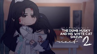 Dumb Husky and his White Cat Shizun react to ... | ( 1.0 timeline ) part 2 — 乔qiaoyi.