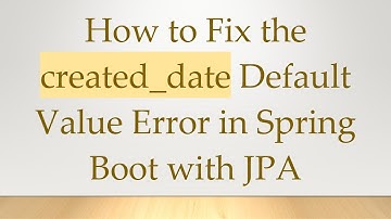 How to Fix the created_date Default Value Error in Spring Boot with JPA