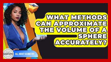 What Methods Can Approximate The Volume Of A Sphere Accurately? - All About Geometry