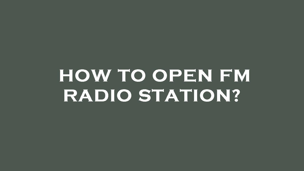 How to open fm radio station?