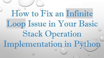 How to Fix an Infinite Loop Issue in Your Basic Stack Operation Implementation in Python