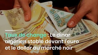 Taux de change : Le dinar algérien stable devant l'euro et le dollar au marché noir