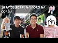 NAMORAR NA #COREIA | 10 FATOS | COREANOS MIB