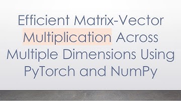 Efficient Matrix-Vector Multiplication Across Multiple Dimensions Using PyTorch and NumPy