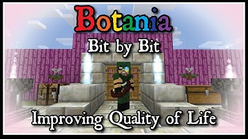 Botania: Bit by Bit - Improving Quality of Life