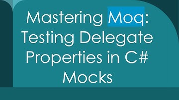 Mastering Moq: Testing Delegate Properties in C#  Mocks