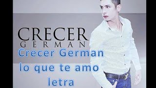 Video thumbnail of "Crecer German - Lo que te amo(letra)."