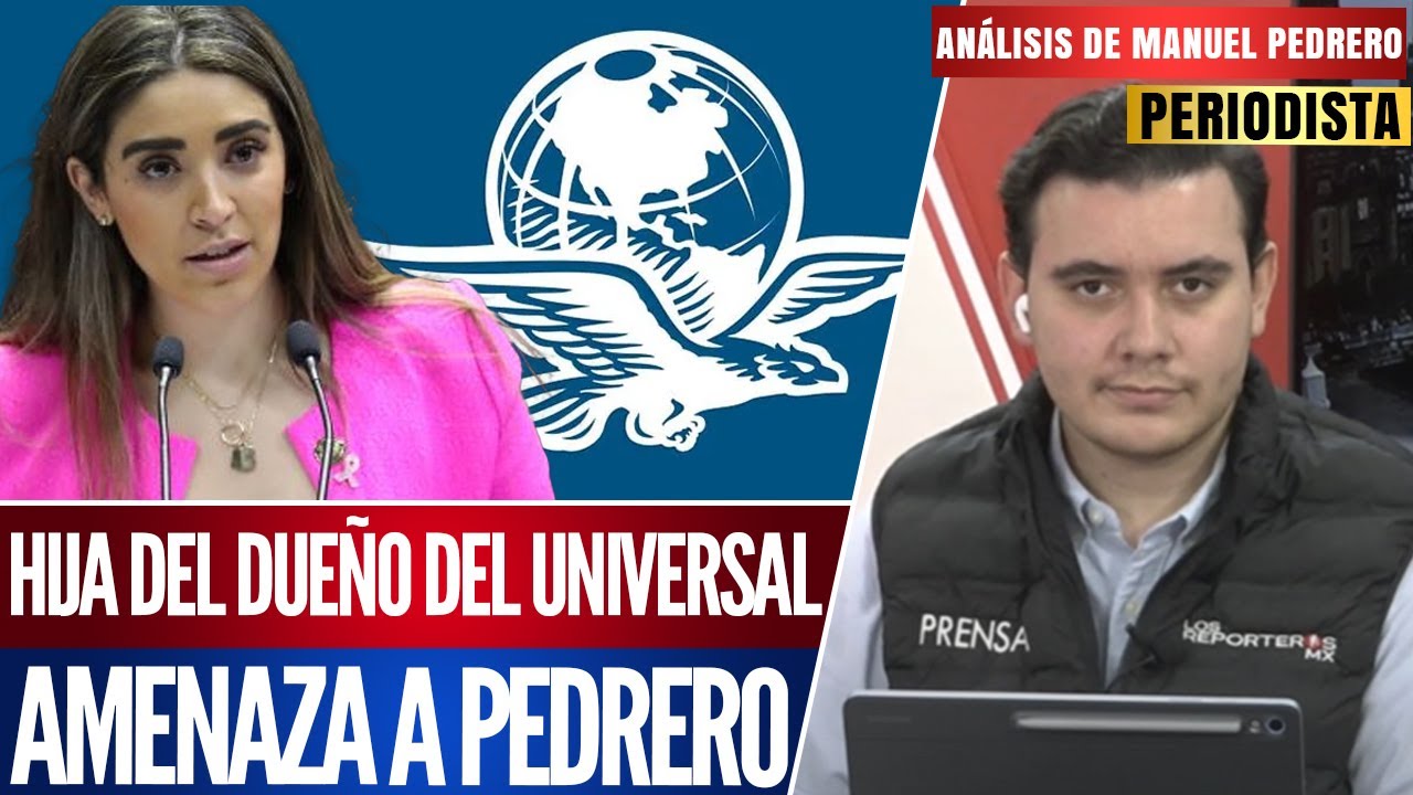 AMENAZAN A MANUEL PEDRERO LA HIJA DEL DUEÑO DEL UNIVERSAL POR INVESTIGACIÓN
