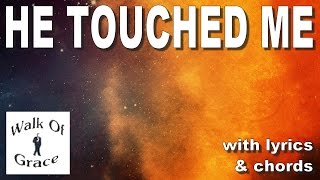 He Touched Me - with Lyrics and chords