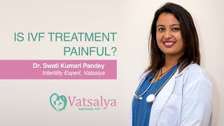 Is IVF Painful | IVF in Nepal | Best IVF Clinic in Nepal | Dr Swati Kumari | Vatsalya Natural IVF