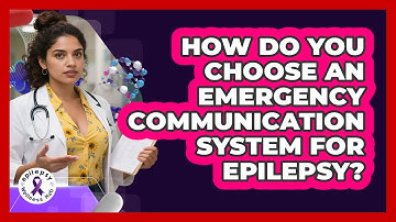 How Do You Choose an Emergency Communication System for Epilepsy?