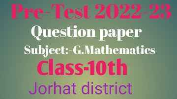 Pre-Board  Examination 2022-23  Class-X.Question Paper : General Mathematics. District-Jorhat