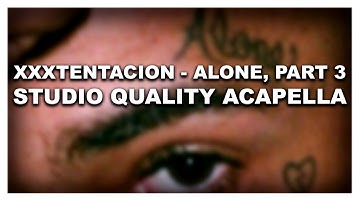 XXXTENTACION - ALONE , PART 3 (STUDIO QUALITY ACAPELLA)