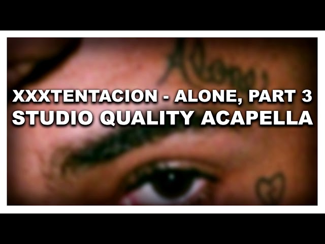 XXXTENTACION - ALONE , PART 3 (STUDIO QUALITY ACAPELLA) class=