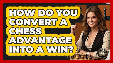 How Do You Convert A Chess Advantage Into A Win? - The Chess Codex