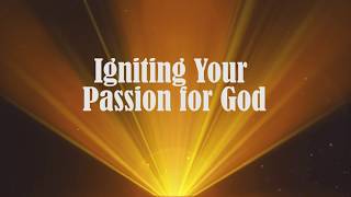 Igniting Your Passion for God
