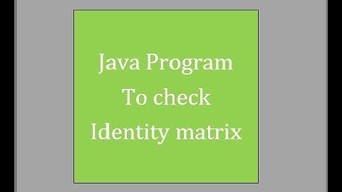 Java Program to determine whether a given matrix is an identity matrix