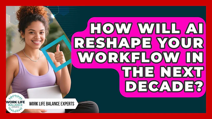 How Will AI Reshape Your Workflow In The Next Decade? - Work Life Balance Experts