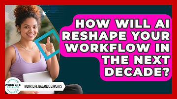 How Will AI Reshape Your Workflow In The Next Decade? - Work Life Balance Experts