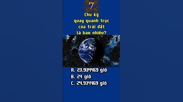 Chu kỳ quay quanh trục của trái đất là bao nhiêu?